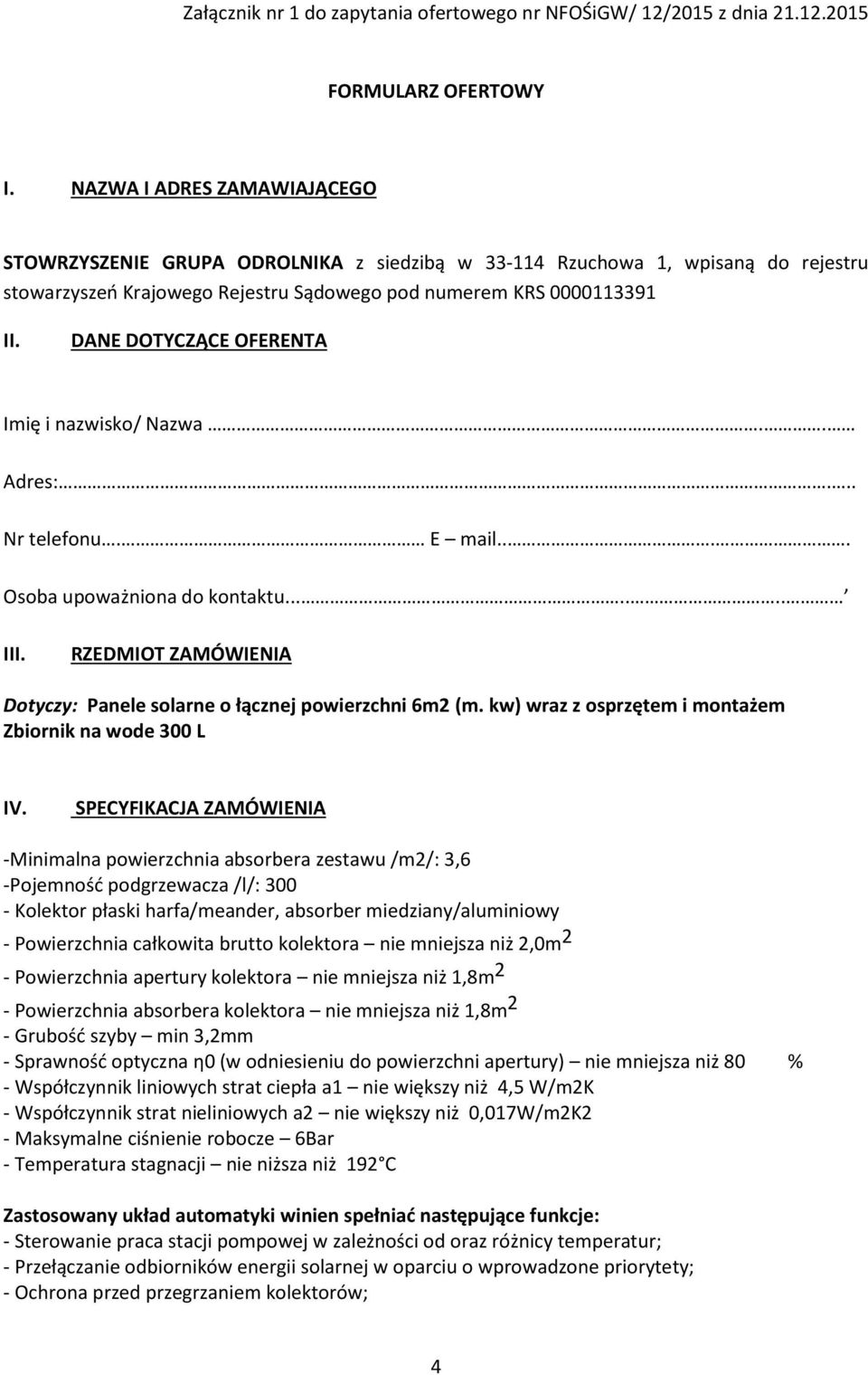 DANE DOTYCZĄCE OFERENTA Imię i nazwisko/ Nazwa.. Adres:... Nr telefonu. E mail.... Osoba upoważniona do kontaktu....... III. RZEDMIOT ZAMÓWIENIA Dotyczy: Panele solarne o łącznej powierzchni 6m2 (m.