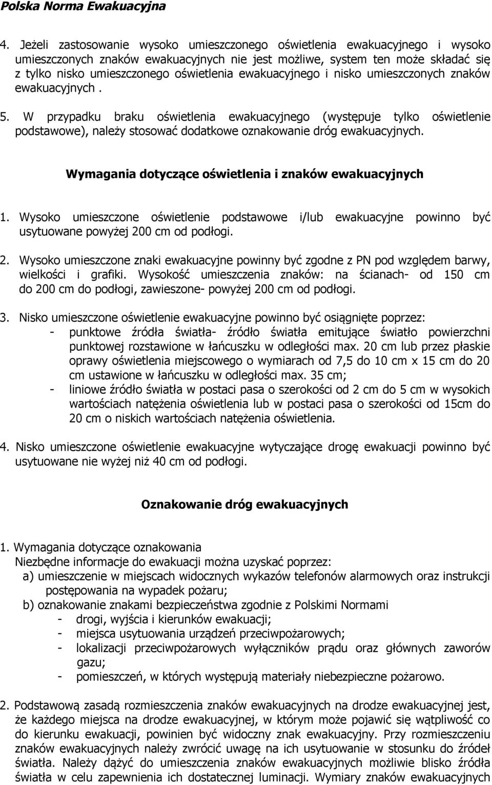 W przypadku braku oświetlenia ewakuacyjnego (występuje tylko oświetlenie podstawowe), należy stosować dodatkowe oznakowanie dróg ewakuacyjnych.