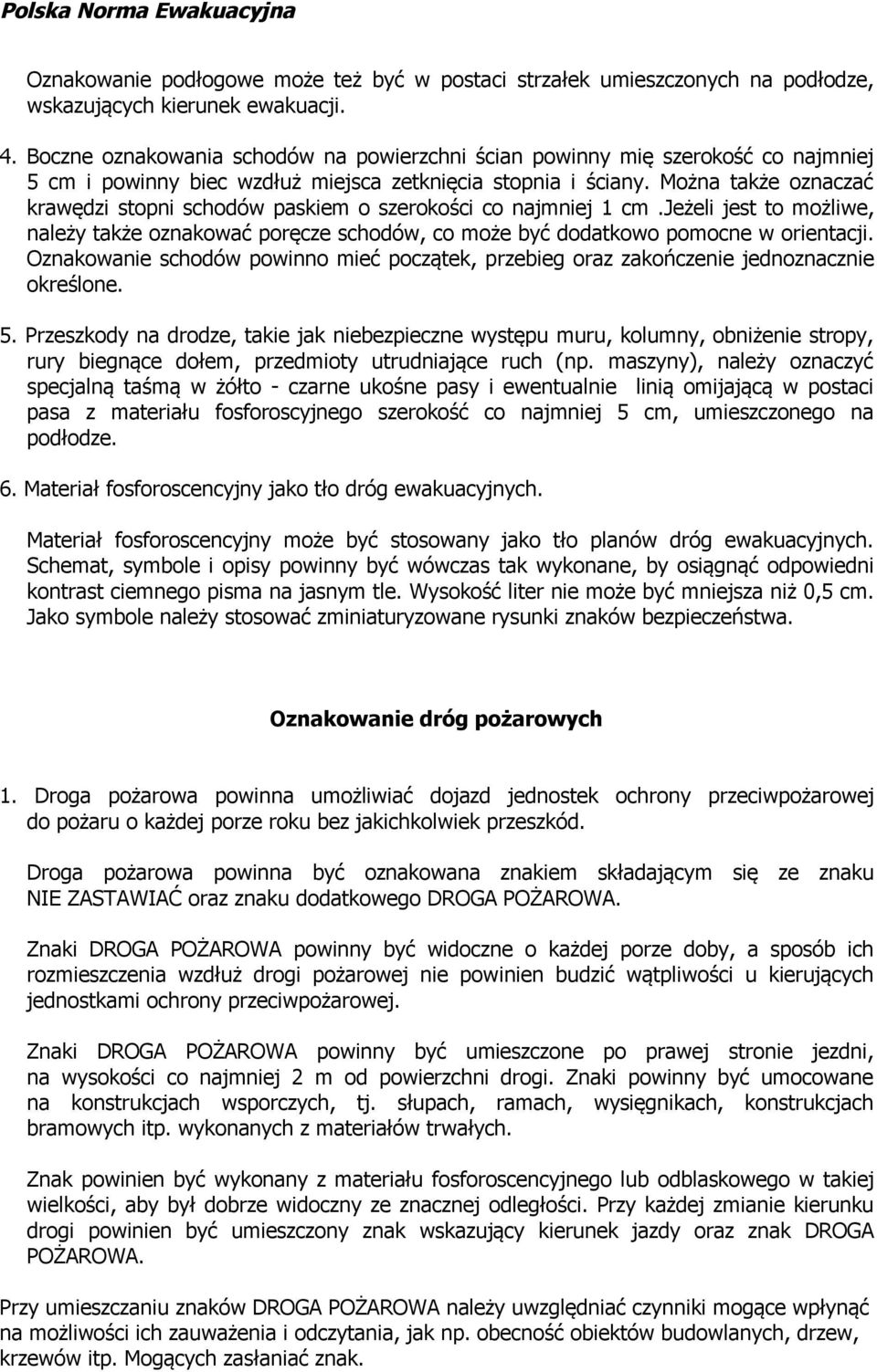 Można także oznaczać krawędzi stopni schodów paskiem o szerokości co najmniej 1 cm.jeżeli jest to możliwe, należy także oznakować poręcze schodów, co może być dodatkowo pomocne w orientacji.