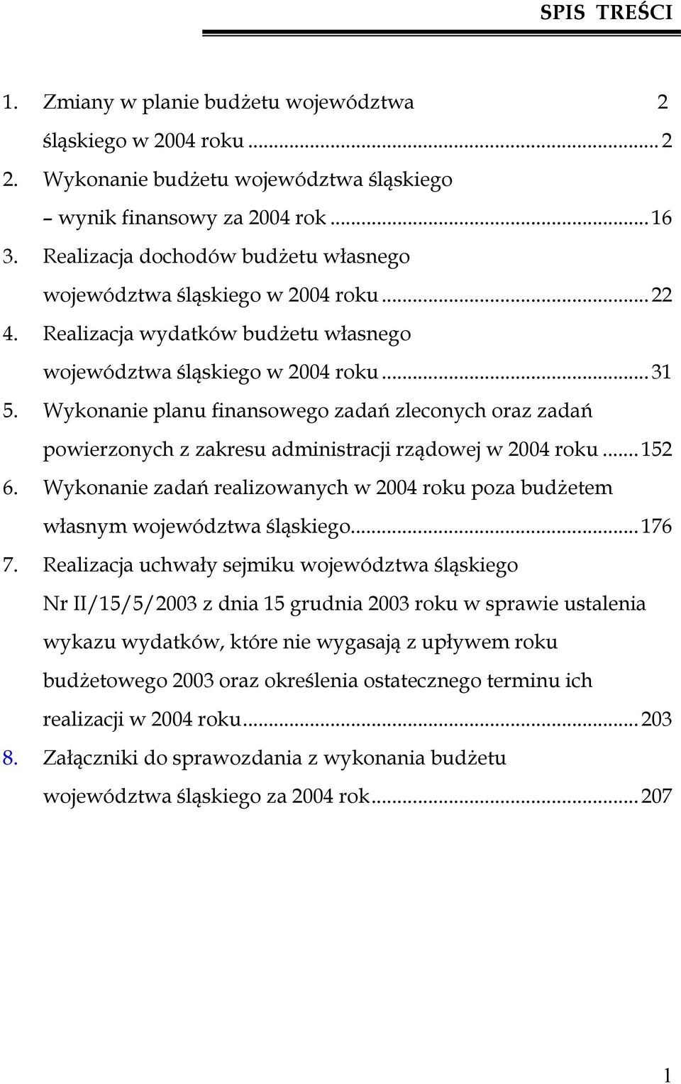 Wykonanie planu finansowego zadań zleconych oraz zadań powierzonych z zakresu administracji rządowej w 2004 roku... 152 6.