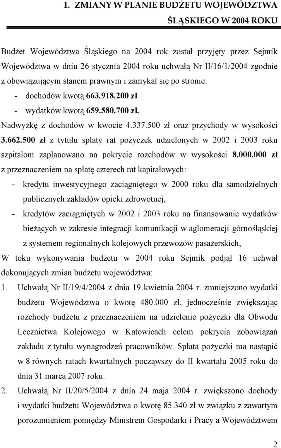 500 zł oraz przychody w wysokości 3.662.500 zł z tytułu spłaty rat pożyczek udzielonych w 2002 i 2003 roku szpitalom zaplanowano na pokrycie rozchodów w wysokości 8.000.