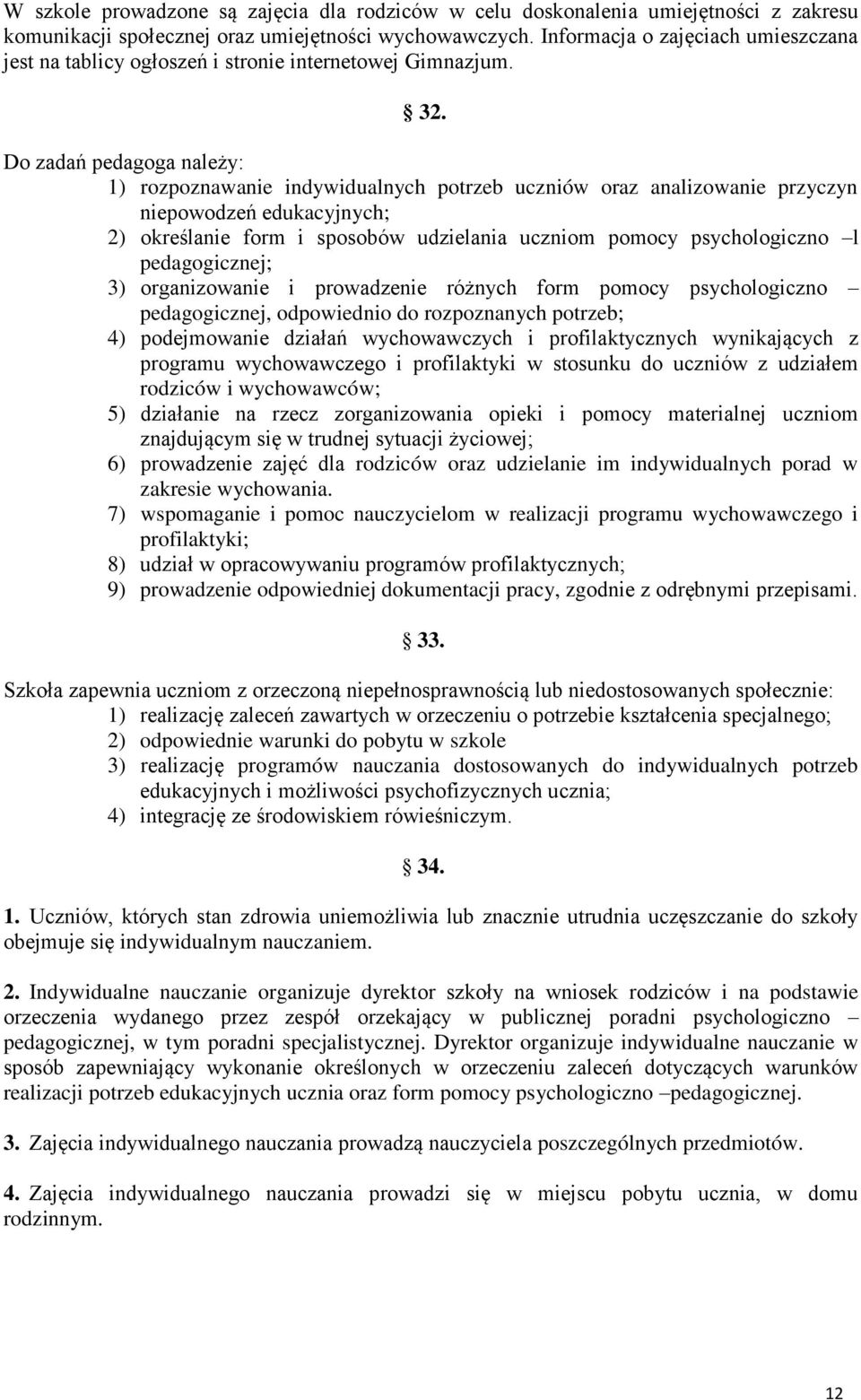 Do zadań pedagoga należy: 1) rozpoznawanie indywidualnych potrzeb uczniów oraz analizowanie przyczyn niepowodzeń edukacyjnych; 2) określanie form i sposobów udzielania uczniom pomocy psychologiczno l