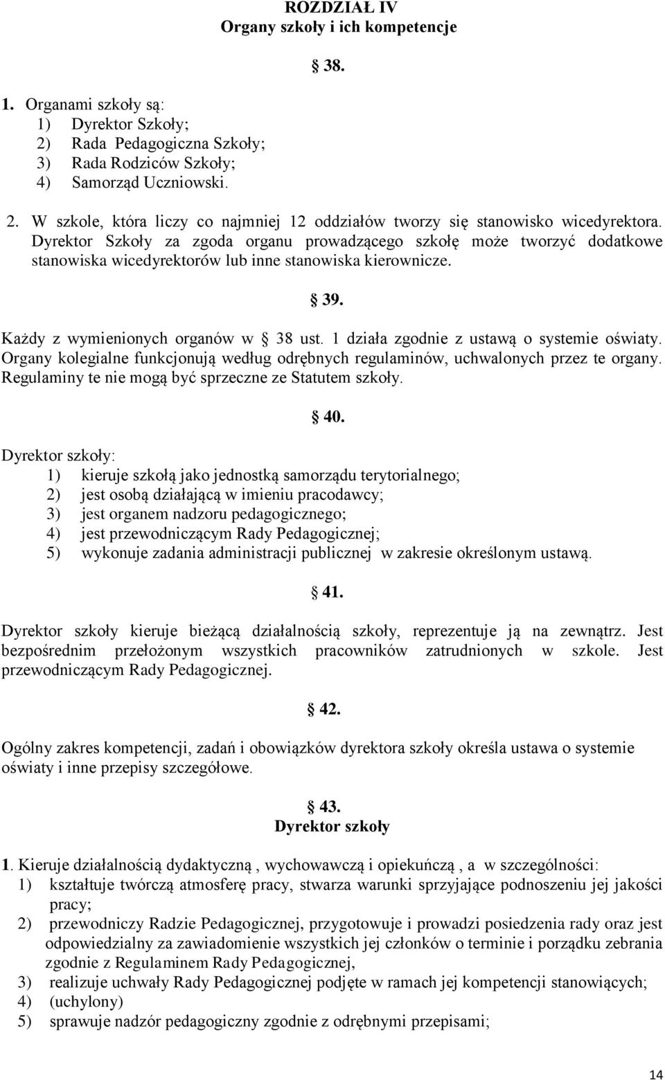 1 działa zgodnie z ustawą o systemie oświaty. Organy kolegialne funkcjonują według odrębnych regulaminów, uchwalonych przez te organy. Regulaminy te nie mogą być sprzeczne ze Statutem szkoły. 40.