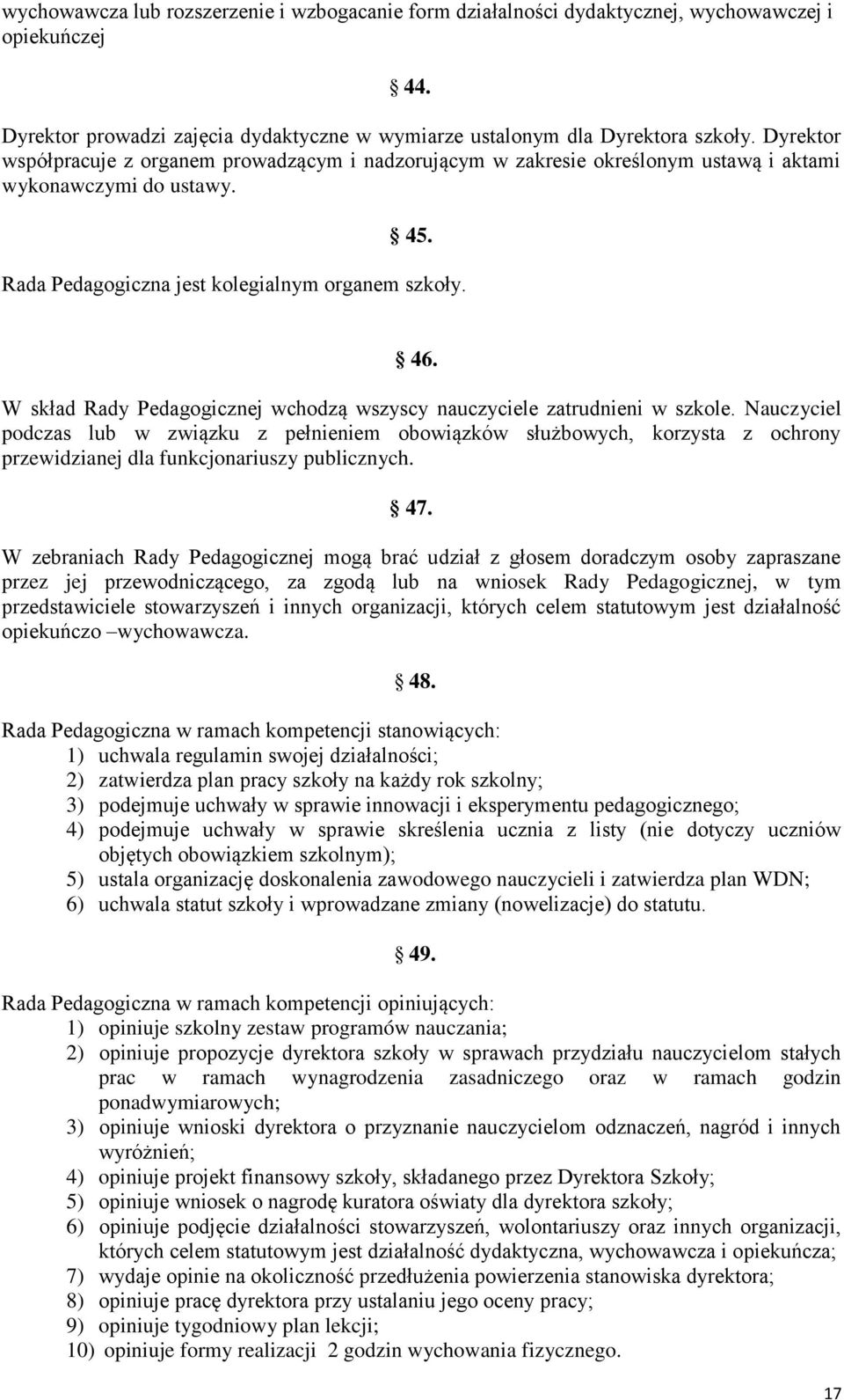 W skład Rady Pedagogicznej wchodzą wszyscy nauczyciele zatrudnieni w szkole.