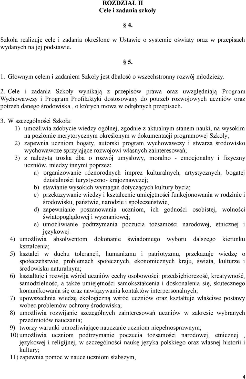 Cele i zadania Szkoły wynikają z przepisów prawa oraz uwzględniają Program Wychowawczy i Program Profilaktyki dostosowany do potrzeb rozwojowych uczniów oraz potrzeb danego środowiska, o których mowa