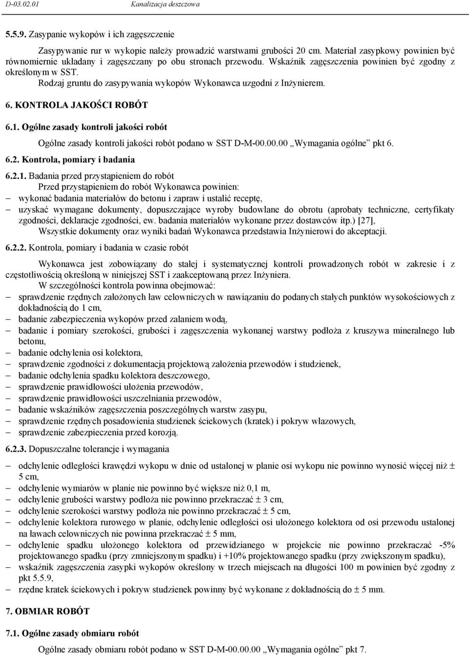 Rodzaj gruntu do zasypywania wykopów Wykonawca uzgodni z InŜynierem. 6. KONTROLA JAKOŚCI ROBÓT 6.1. Ogólne zasady kontroli jakości robót Ogólne zasady kontroli jakości robót podano w SST D-M-00.