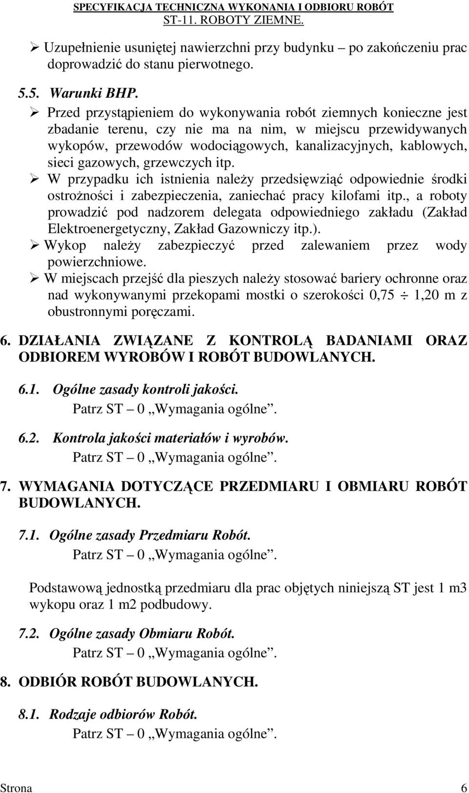 gazowych, grzewczych itp. W przypadku ich istnienia naleŝy przedsięwziąć odpowiednie środki ostroŝności i zabezpieczenia, zaniechać pracy kilofami itp.