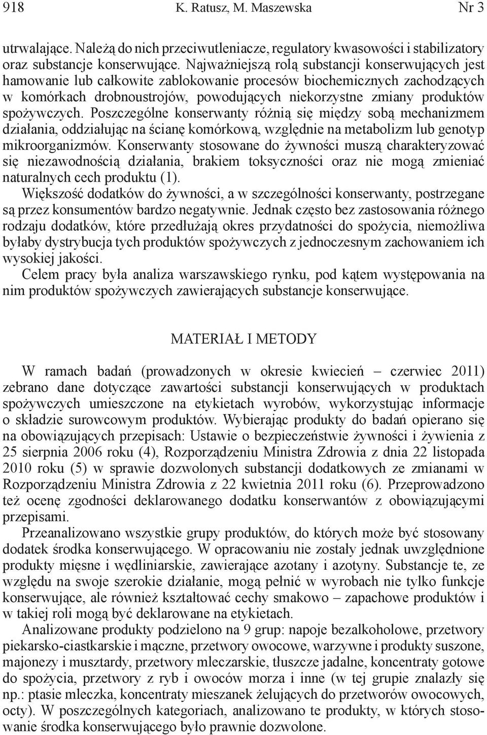 spożywczych. Poszczególne konserwanty różnią się między sobą mechanizmem działania, oddziałując na ścianę komórkową, względnie na metabolizm lub genotyp mikroorganizmów.