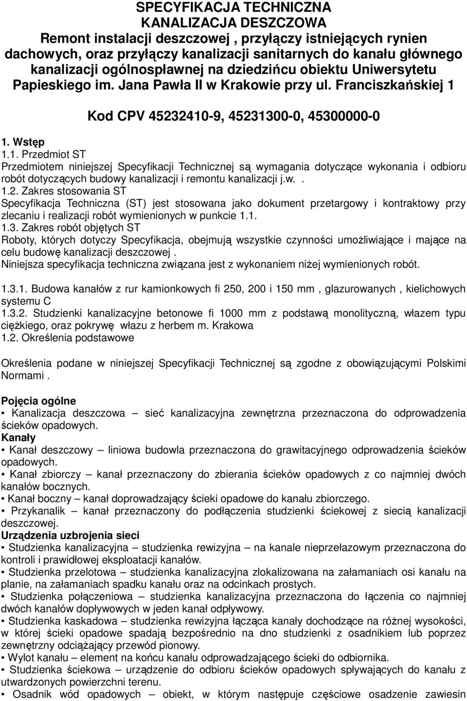 Kod CPV 45232410-9, 45231300-0, 45300000-0 1. Wstęp 1.1. Przedmiot ST Przedmiotem niniejszej Specyfikacji Technicznej są wymagania dotyczące wykonania i odbioru robót dotyczących budowy kanalizacji i remontu kanalizacji j.