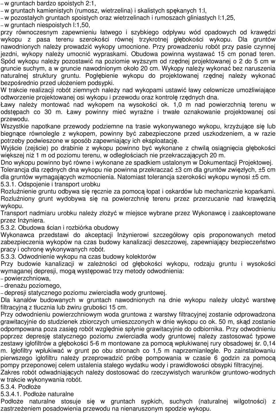 Dla gruntów nawodnionych naleŝy prowadzić wykopy umocnione. Przy prowadzeniu robót przy pasie czynnej jezdni, wykopy naleŝy umocnić wypraskami. Obudowa powinna wystawać 15 cm ponad teren.