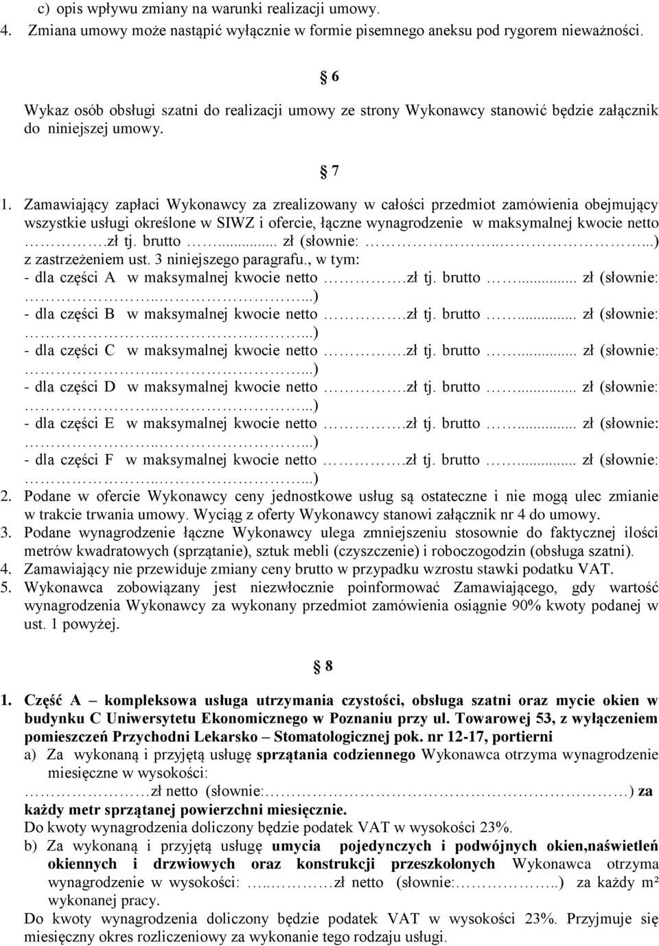 Zamawiający zapłaci Wykonawcy za zrealizowany w całości przedmiot zamówienia obejmujący wszystkie usługi określone w SIWZ i ofercie, łączne wynagrodzenie w maksymalnej kwocie netto.zł tj. brutto.