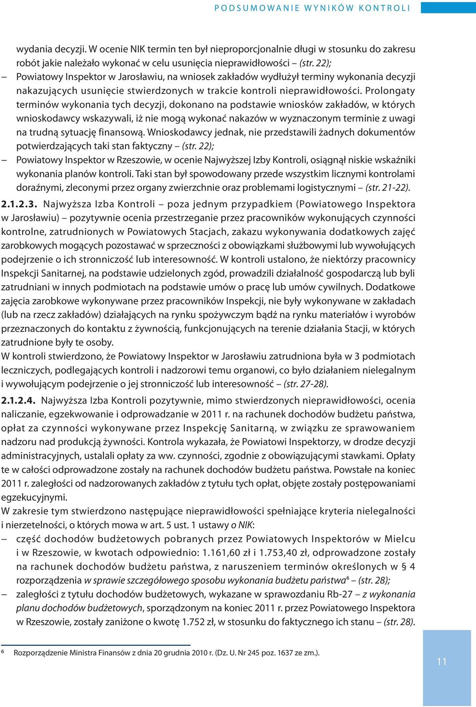 22); Powiatowy Inspektor w Jarosławiu, na wniosek zakładów wydłużył terminy wykonania decyzji nakazujących usunięcie stwierdzonych w trakcie kontroli nieprawidłowości.