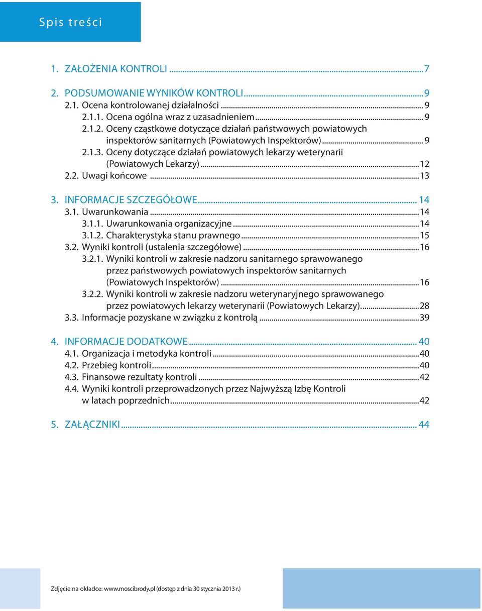 ..14 3.1.2. Charakterystyka stanu prawnego...15 3.2. Wyniki kontroli (ustalenia szczegółowe)...16 3.2.1. Wyniki kontroli w zakresie nadzoru sanitarnego sprawowanego przez państwowych powiatowych inspektorów sanitarnych (Powiatowych Inspektorów).