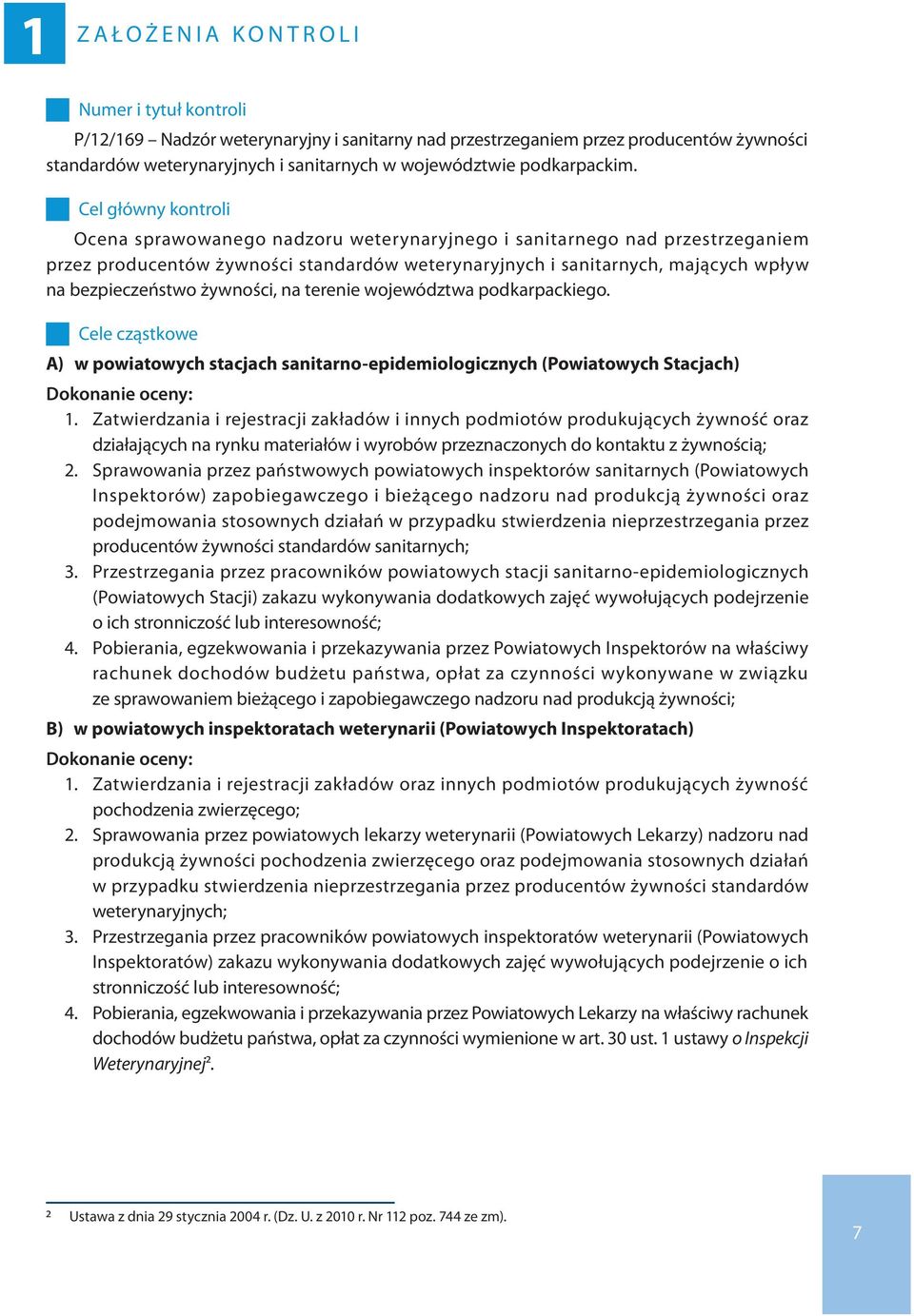 Cel główny kontroli Ocena sprawowanego nadzoru weterynaryjnego i sanitarnego nad przestrzeganiem przez producentów żywności standardów weterynaryjnych i sanitarnych, mających wpływ na bezpieczeństwo