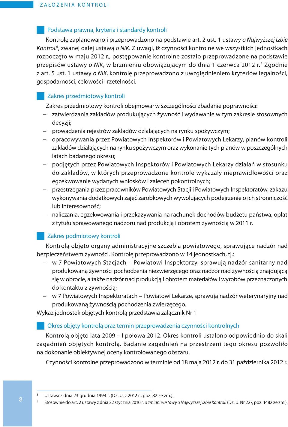 , postępowanie kontrolne zostało przeprowadzone na podstawie przepisów ustawy o NIK, w brzmieniu obowiązującym do dnia 1 czerwca 2012 r.4 Zgodnie z art. 5 ust.