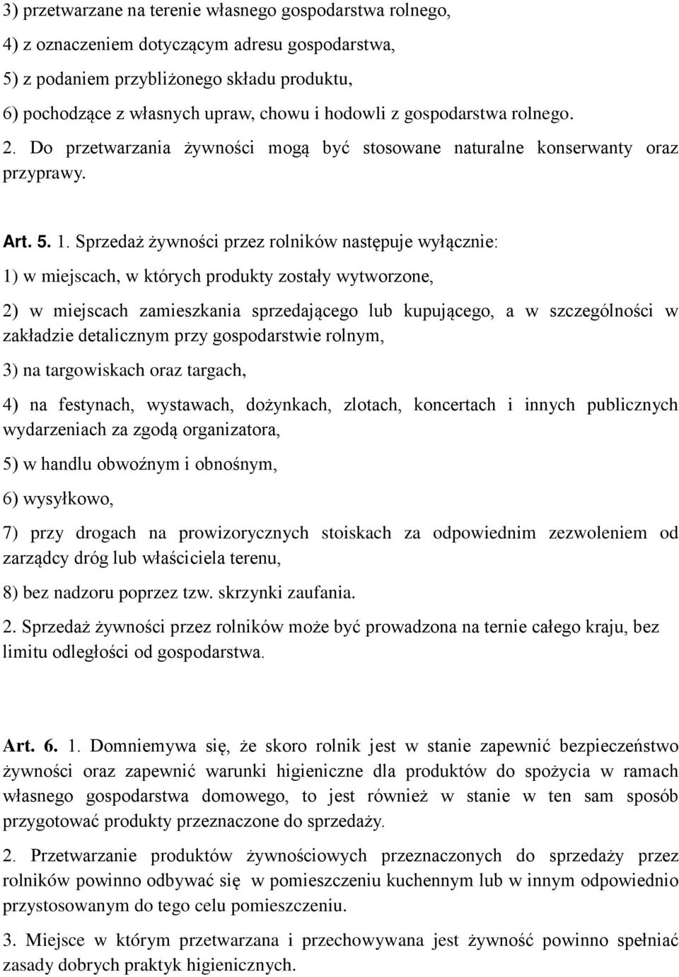 Sprzedaż żywności przez rolników następuje wyłącznie: 1) w miejscach, w których produkty zostały wytworzone, 2) w miejscach zamieszkania sprzedającego lub kupującego, a w szczególności w zakładzie