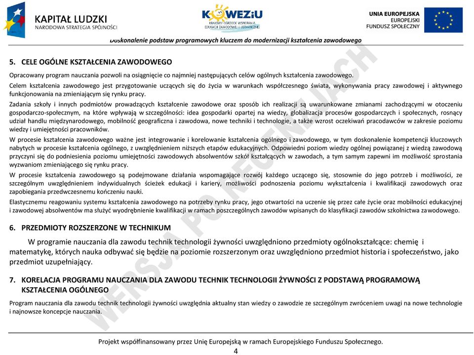 Zadania szkoły i innych podmiotów prowadzących kształcenie zawodowe oraz sposób ich realizacji są uwarunkowane zmianami zachodzącymi w otoczeniu gospodarczo-społecznym, na które wpływają w