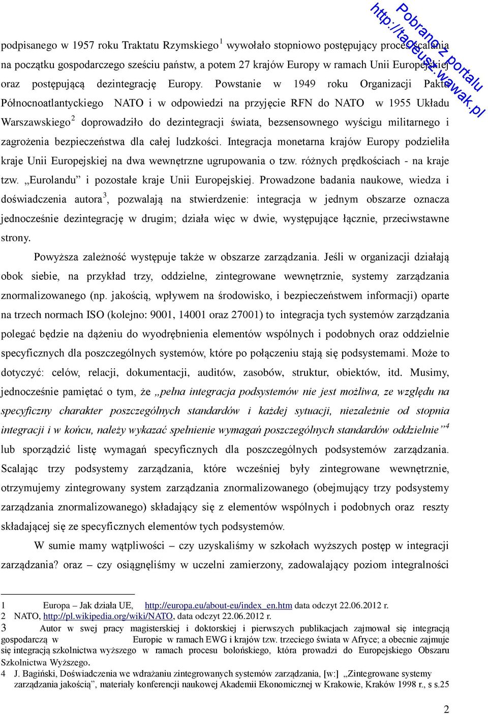 Powstanie w 1949 roku Organizacji Paktu Północnoatlantyckiego NATO i w odpowiedzi na przyjęcie RFN do NATO w 1955 Układu Warszawskiego 2 doprowadziło do dezintegracji świata, bezsensownego wyścigu