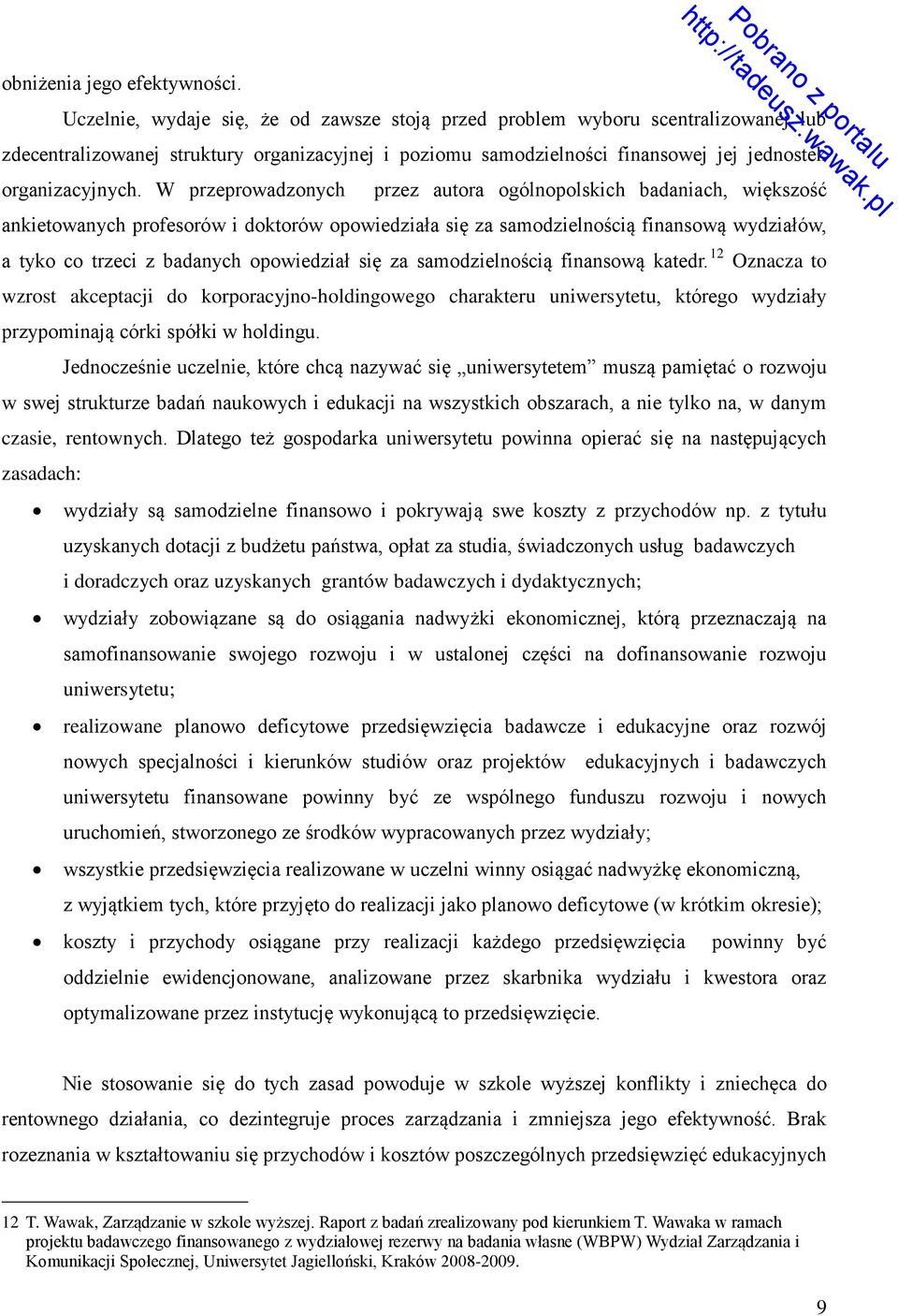 W przeprowadzonych przez autora ogólnopolskich badaniach, większość ankietowanych profesorów i doktorów opowiedziała się za samodzielnością finansową wydziałów, a tyko co trzeci z badanych