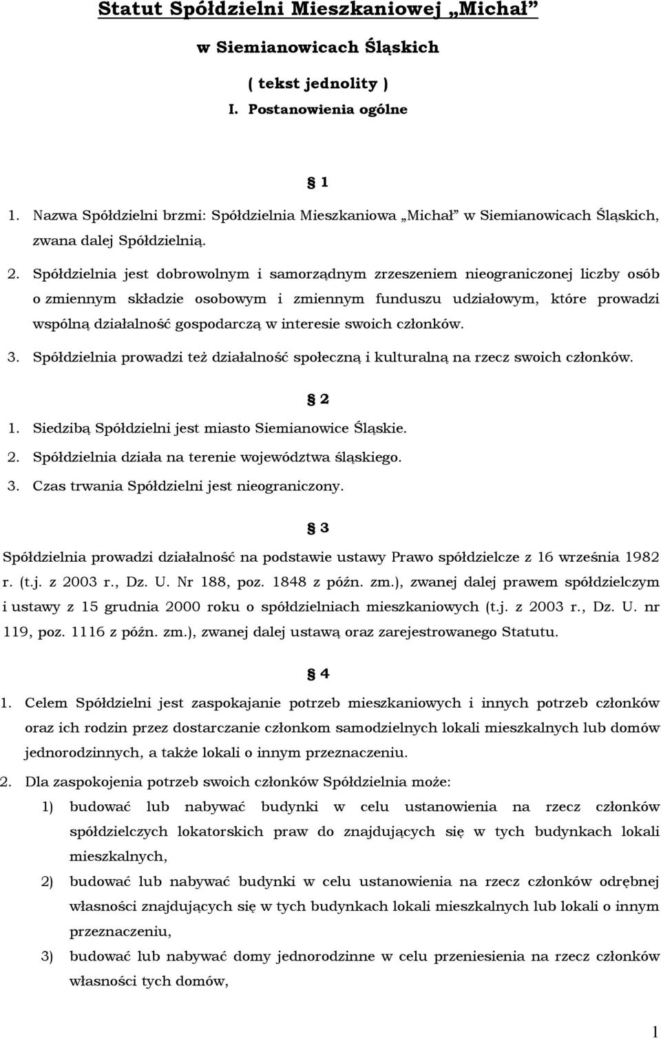 Spółdzielnia jest dobrowolnym i samorządnym zrzeszeniem nieograniczonej liczby osób o zmiennym składzie osobowym i zmiennym funduszu udziałowym, które prowadzi wspólną działalność gospodarczą w