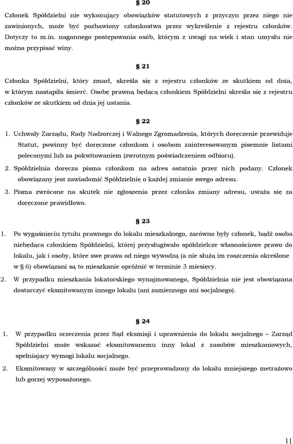 Osobę prawną będącą członkiem Spółdzielni skreśla się z rejestru członków ze skutkiem od dnia jej ustania. 22 1.