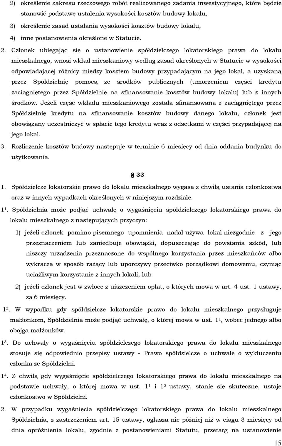 Członek ubiegając się o ustanowienie spółdzielczego lokatorskiego prawa do lokalu mieszkalnego, wnosi wkład mieszkaniowy według zasad określonych w Statucie w wysokości odpowiadającej różnicy między