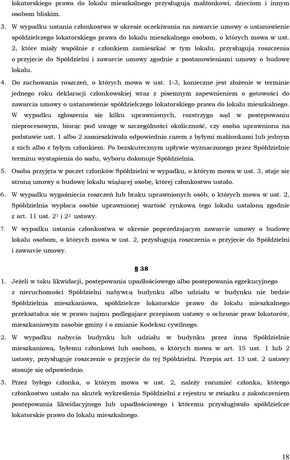 2, które miały wspólnie z członkiem zamieszkać w tym lokalu, przysługują roszczenia o przyjęcie do Spółdzielni i zawarcie umowy zgodnie z postanowieniami umowy o budowę lokalu. 4.