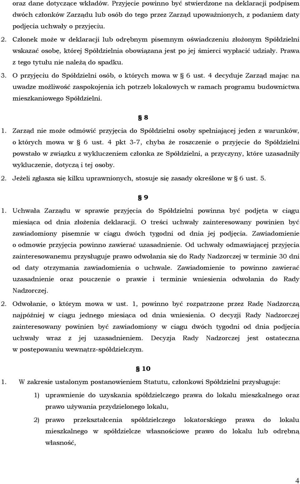 Prawa z tego tytułu nie należą do spadku. 3. O przyjęciu do Spółdzielni osób, o których mowa w 6 ust.