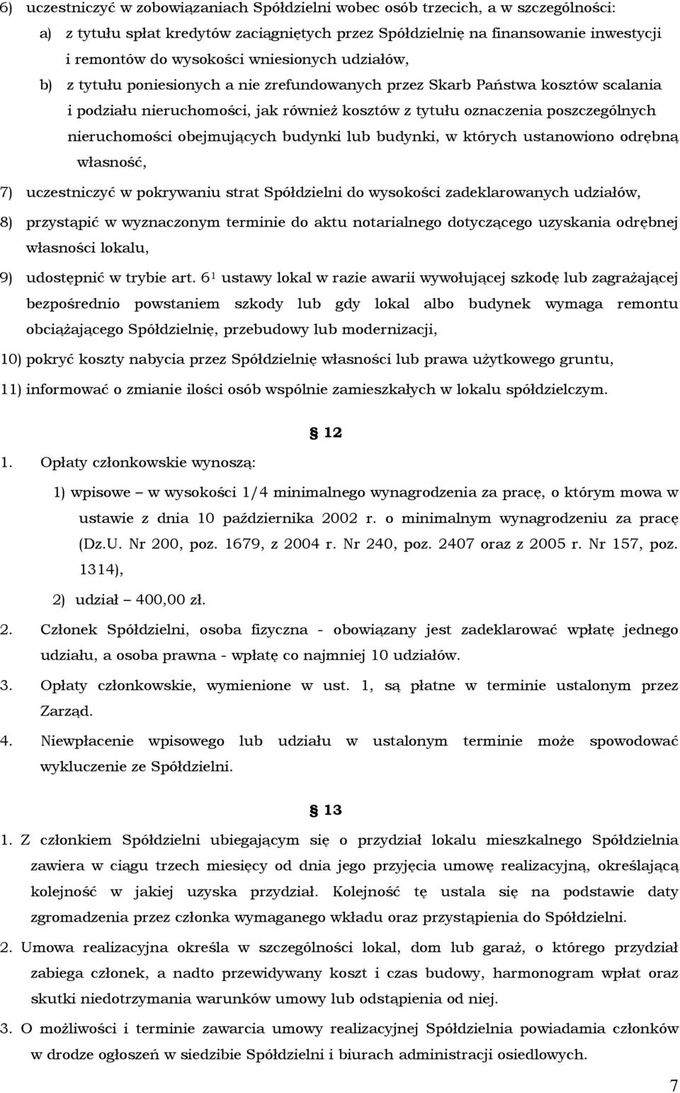 obejmujących budynki lub budynki, w których ustanowiono odrębną własność, 7) uczestniczyć w pokrywaniu strat Spółdzielni do wysokości zadeklarowanych udziałów, 8) przystąpić w wyznaczonym terminie do