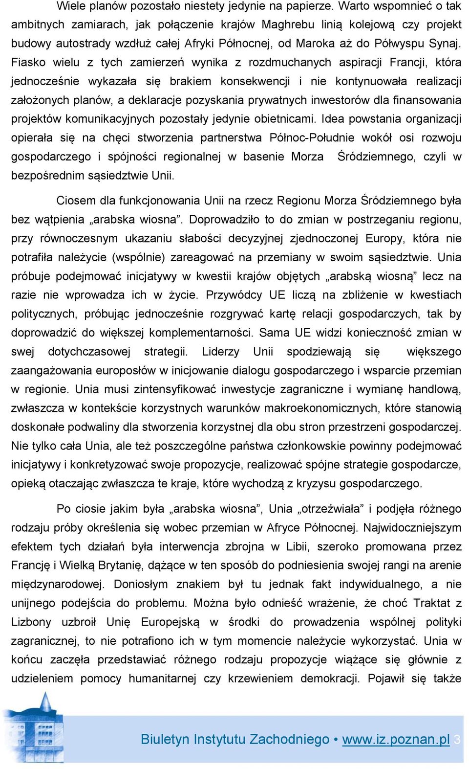 Fiasko wielu z tych zamierzeń wynika z rozdmuchanych aspiracji Francji, która jednocześnie wykazała się brakiem konsekwencji i nie kontynuowała realizacji założonych planów, a deklaracje pozyskania