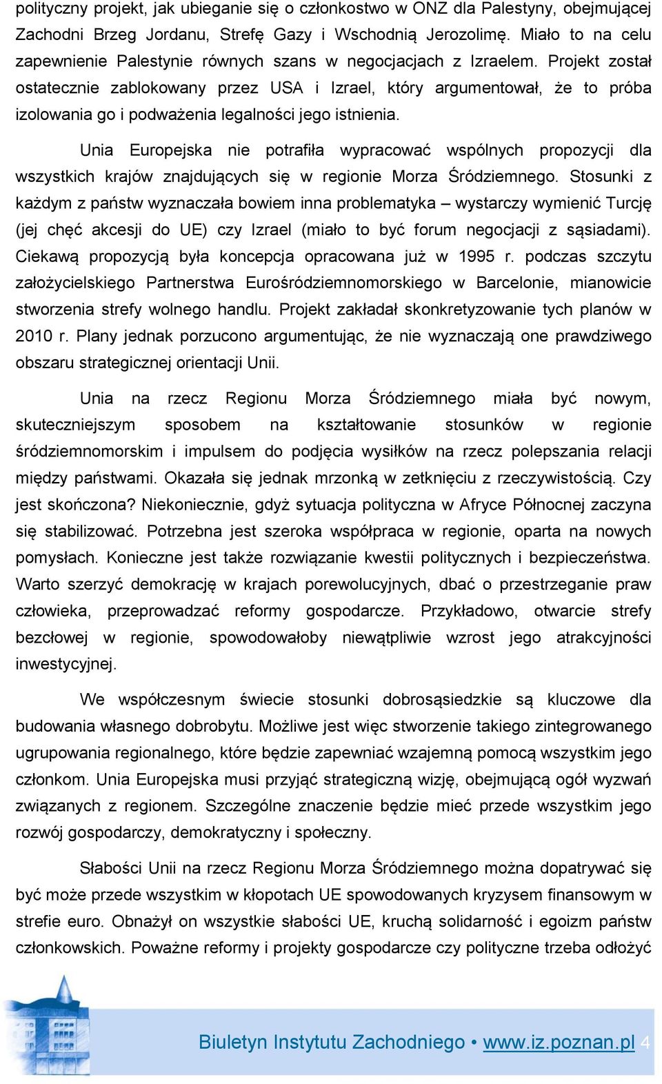 Projekt został ostatecznie zablokowany przez USA i Izrael, który argumentował, że to próba izolowania go i podważenia legalności jego istnienia.