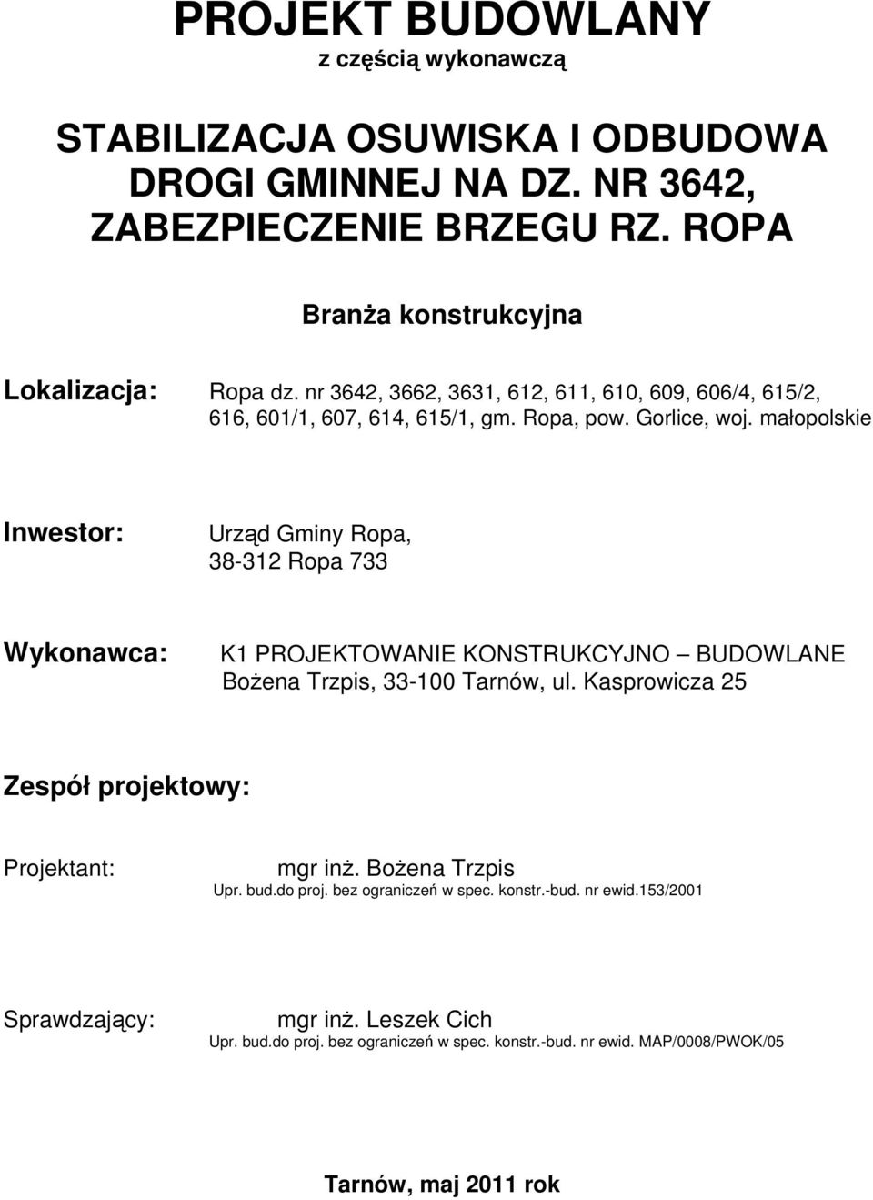 małopolskie Inwestor: Urząd Gminy Ropa, 38-312 Ropa 733 Wykonawca: K1 PROJEKTOWANIE KONSTRUKCYJNO BUDOWLANE Bożena Trzpis, 33-100 Tarnów, ul.