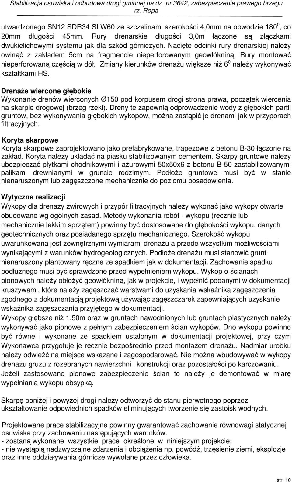 Nacięte odcinki rury drenarskiej należy owinąć z zakładem 5cm na fragmencie nieperforowanym geowłókniną. Rury montować nieperforowaną częścią w dół.