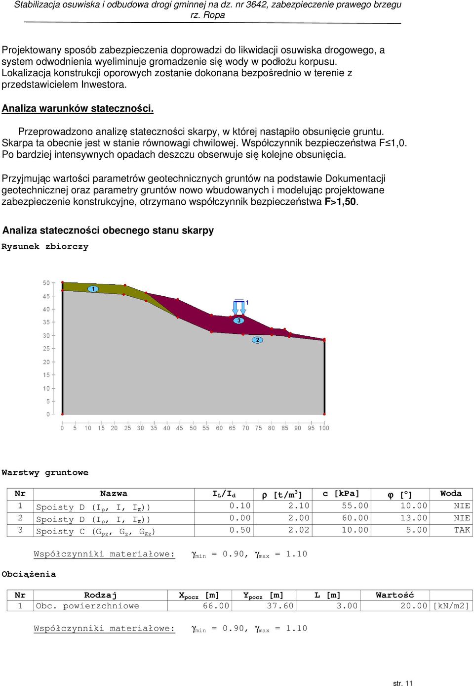 Przeprowadzono analizę stateczności skarpy, w której nastąpiło obsunięcie gruntu. Skarpa ta obecnie jest w stanie równowagi chwilowej. Współczynnik bezpieczeństwa F 1,0.