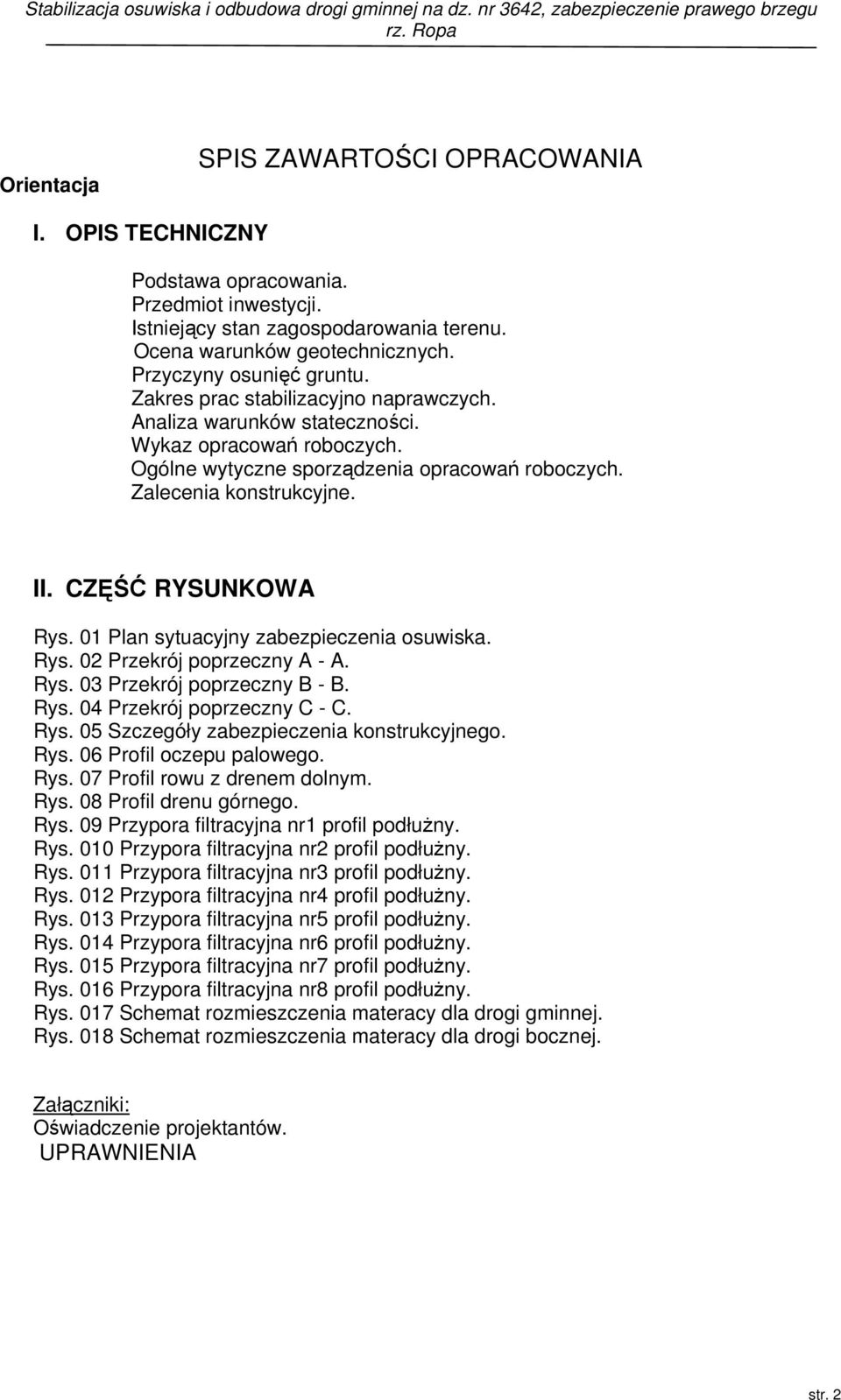 01 Plan sytuacyjny zabezpieczenia osuwiska. Rys. 02 Przekrój poprzeczny A - A. Rys. 03 Przekrój poprzeczny B - B. Rys. 04 Przekrój poprzeczny C - C. Rys. 05 Szczegóły zabezpieczenia konstrukcyjnego.