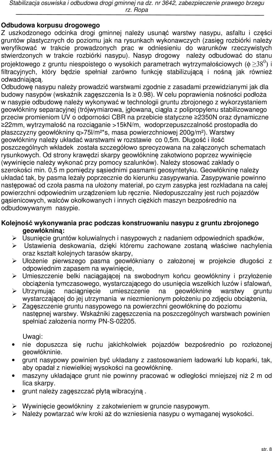 Nasyp drogowy należy odbudować do stanu projektowego z gruntu niespoistego o wysokich parametrach wytrzymałościowych (φ 38 0 ) i filtracyjnych, który będzie spełniał zarówno funkcję stabilizującą i