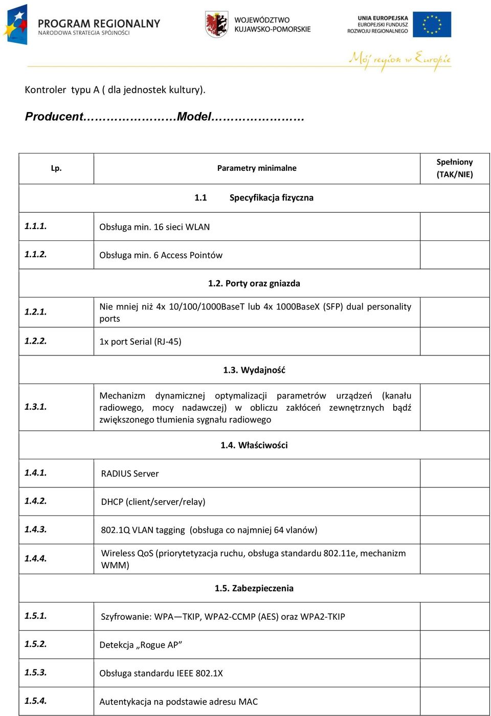 4. Właściwości 1.4.1. RADIUS Server 1.4.2. DHCP (client/server/relay) 1.4.3. 802.1Q VLAN tagging (obsługa co najmniej 64 vlanów) 1.4.4. Wireless QoS (priorytetyzacja ruchu, obsługa standardu 802.