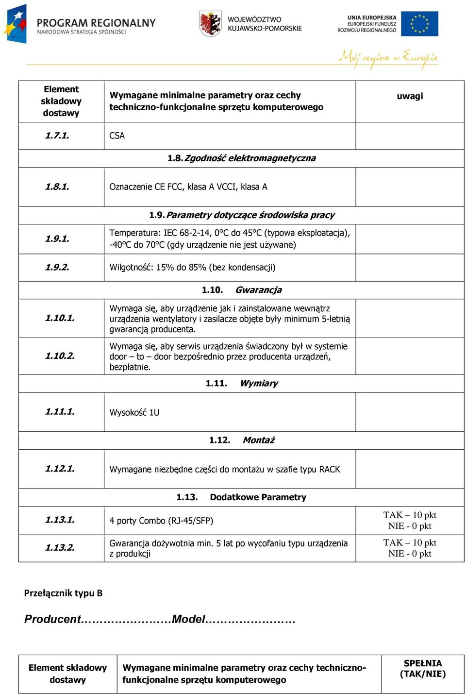 10. Gwarancja 1.10.1. 1.10.2. Wymaga się, aby urządzenie jak i zainstalowane wewnątrz urządzenia wentylatory i zasilacze objęte były minimum 5-letnią gwarancją producenta.