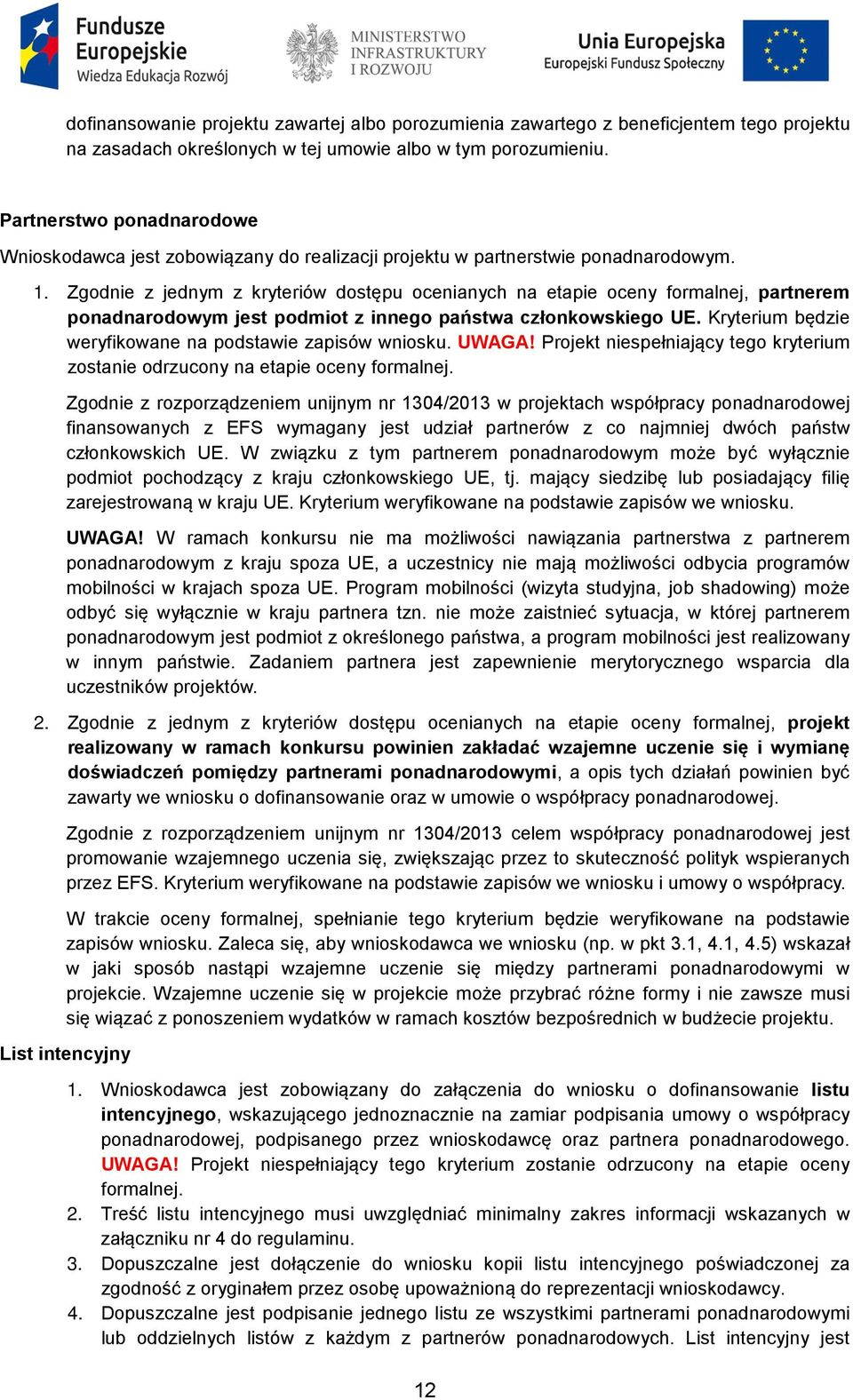 Zgodnie z jednym z kryteriów dostępu ocenianych na etapie oceny formalnej, partnerem ponadnarodowym jest podmiot z innego państwa członkowskiego UE.