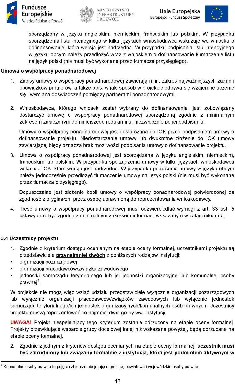 W przypadku podpisania listu intencyjnego w języku obcym należy przedłożyć wraz z wnioskiem o dofinansowanie tłumaczenie listu na język polski (nie musi być wykonane przez tłumacza przysięgłego).