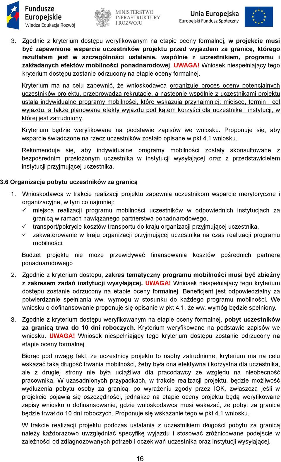 Wniosek niespełniający tego kryterium dostępu zostanie odrzucony na etapie oceny formalnej.