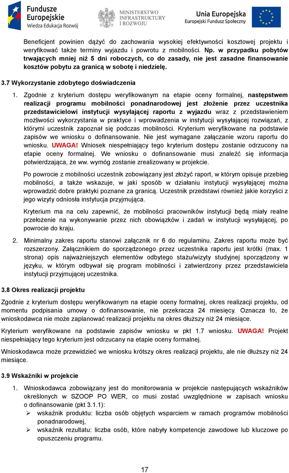 Zgodnie z kryterium dostępu weryfikowanym na etapie oceny formalnej, następstwem realizacji programu mobilności ponadnarodowej jest złożenie przez uczestnika przedstawicielowi instytucji wysyłającej