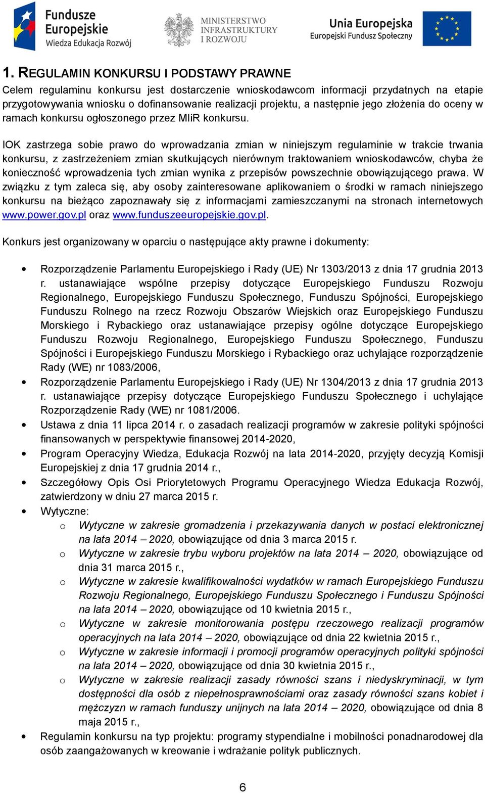 IOK zastrzega sobie prawo do wprowadzania zmian w niniejszym regulaminie w trakcie trwania konkursu, z zastrzeżeniem zmian skutkujących nierównym traktowaniem wnioskodawców, chyba że konieczność