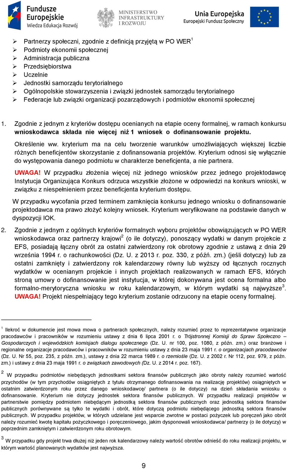 Zgodnie z jednym z kryteriów dostępu ocenianych na etapie oceny formalnej, w ramach konkursu wnioskodawca składa nie więcej niż 1 wniosek o dofinansowanie projektu. Określenie ww.