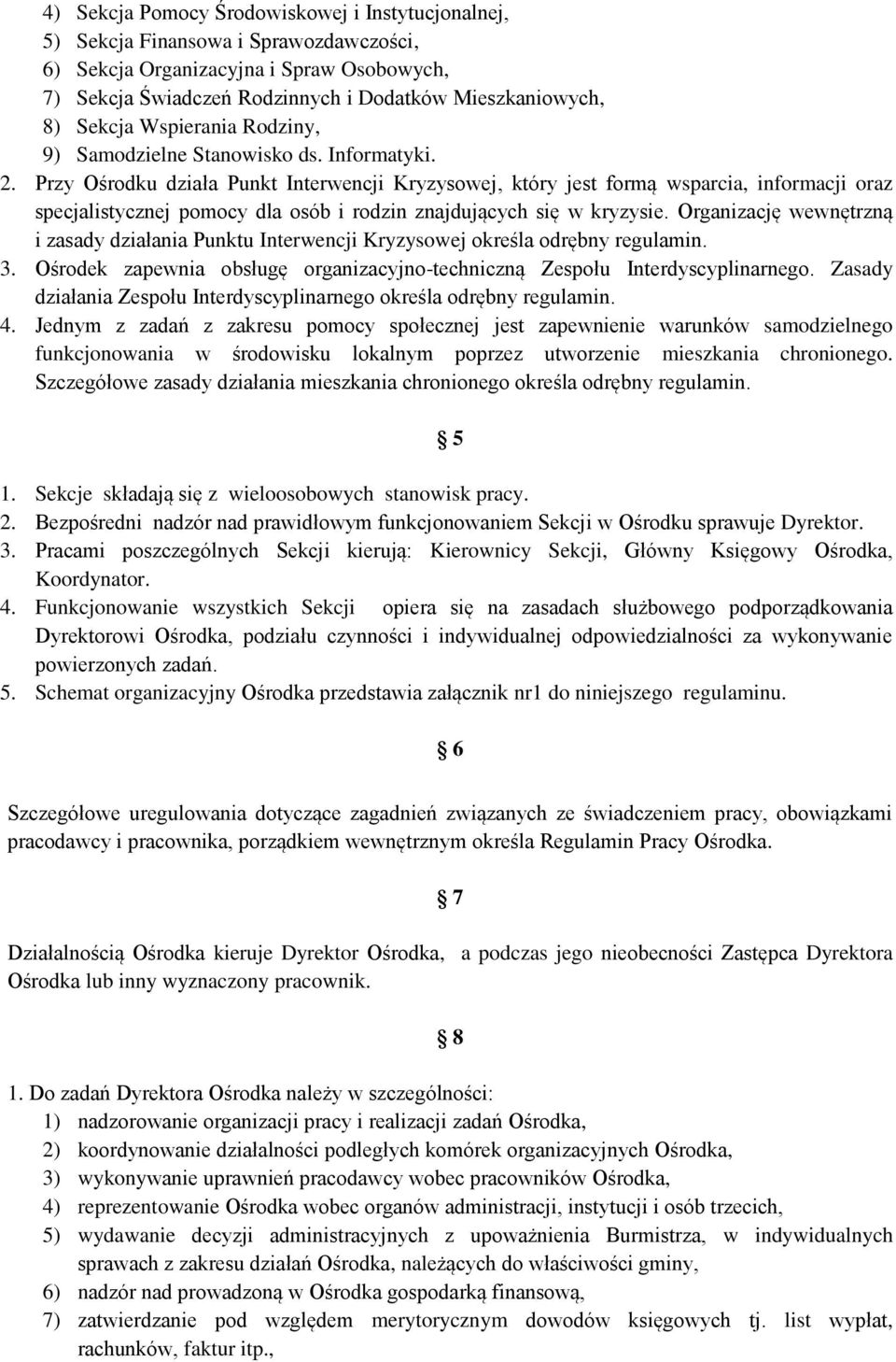 Przy Ośrodku działa Punkt Interwencji Kryzysowej, który jest formą wsparcia, informacji oraz specjalistycznej pomocy dla osób i rodzin znajdujących się w kryzysie.