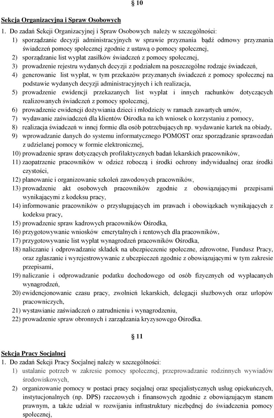 ustawą o pomocy społecznej, 2) sporządzanie list wypłat zasiłków świadczeń z pomocy społecznej, 3) prowadzenie rejestru wydanych decyzji z podziałem na poszczególne rodzaje świadczeń, 4) generowanie