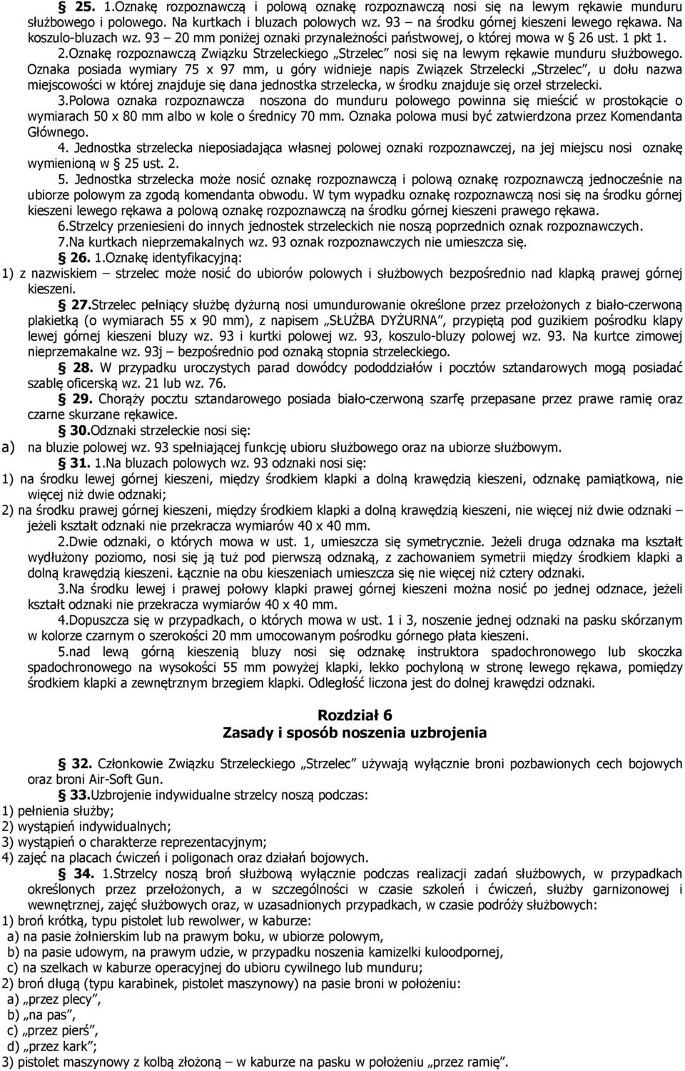 Oznaka posiada wymiary 75 x 97 mm, u góry widnieje napis Związek Strzelecki Strzelec, u dołu nazwa miejscowości w której znajduje się dana jednostka strzelecka, w środku znajduje się orzeł strzelecki.