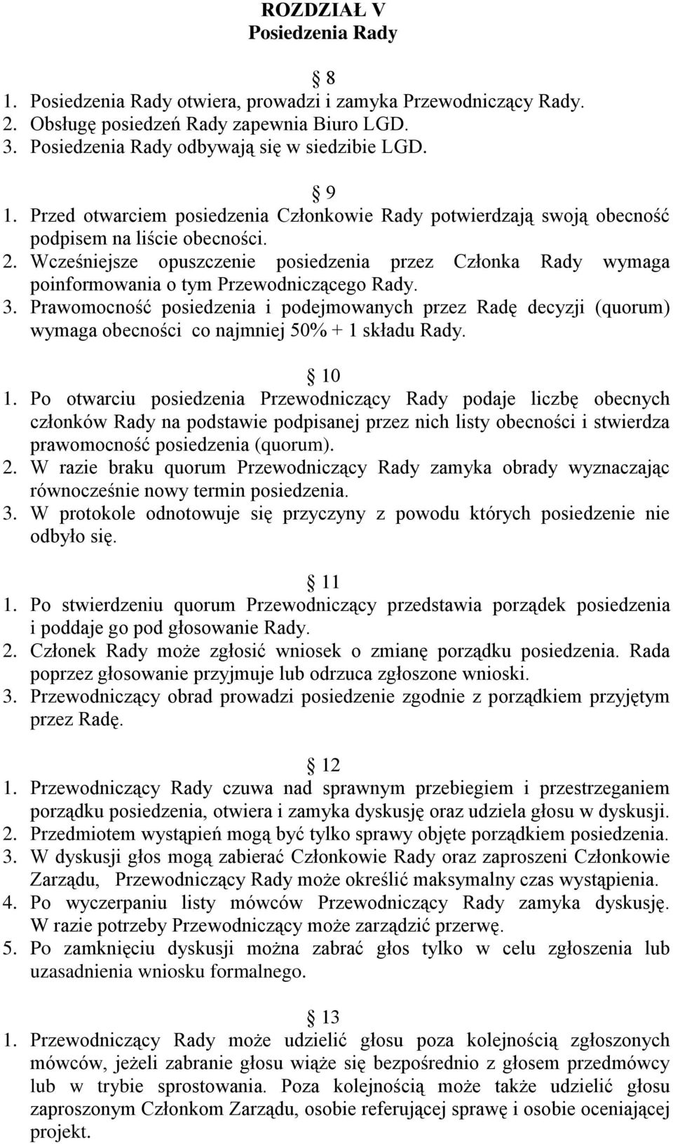 Wcześniejsze opuszczenie posiedzenia przez Członka Rady wymaga poinformowania o tym Przewodniczącego Rady. 3.