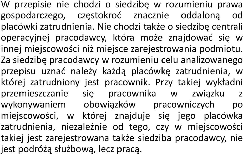 Za siedzibę pracodawcy w rozumieniu celu analizowanego przepisu uznać należy każdą placówkę zatrudnienia, w której zatrudniony jest pracownik.