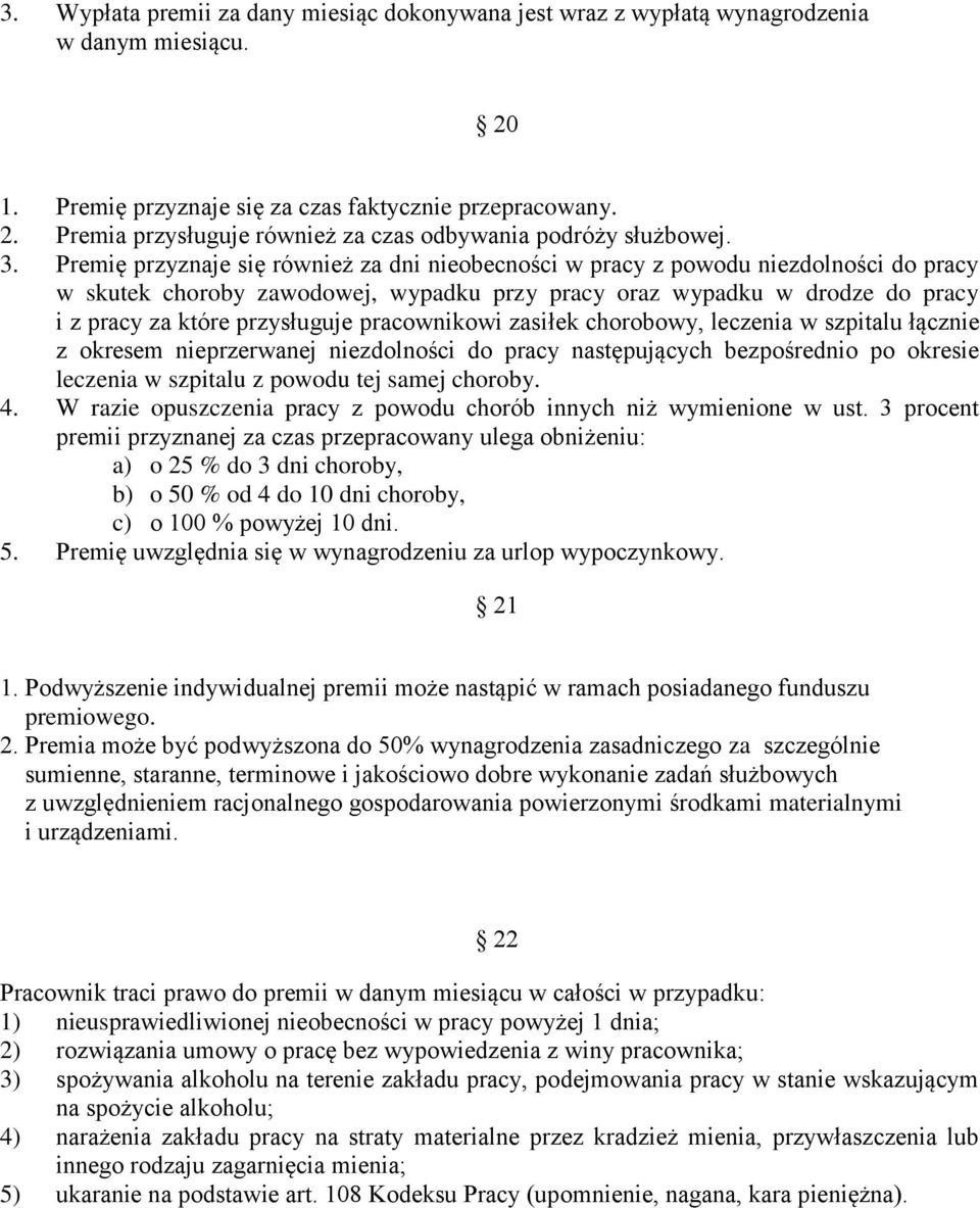 pracownikowi zasiłek chorobowy, leczenia w szpitalu łącznie z okresem nieprzerwanej niezdolności do pracy następujących bezpośrednio po okresie leczenia w szpitalu z powodu tej samej choroby. 4.